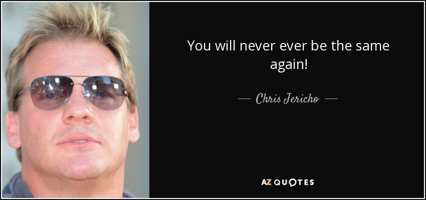 quote-you-will-never-ever-be-the-same-again-chris-jericho-92-54-77.jpg